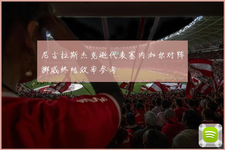 尼古拉斯杰克逊代表塞内加尔对阵挪威终结效率参考