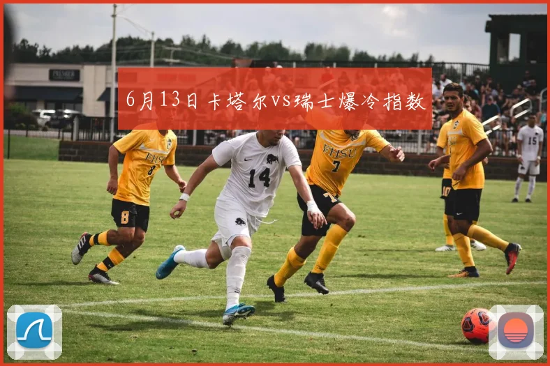 6月13日卡塔尔vs瑞士爆冷指数