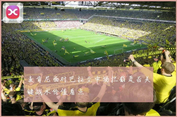 麦肯尼面对巴拉圭中场拦截是否关键战术价值看点