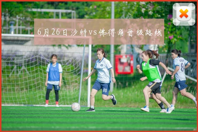 6月26日沙特vs佛得角晋级路线