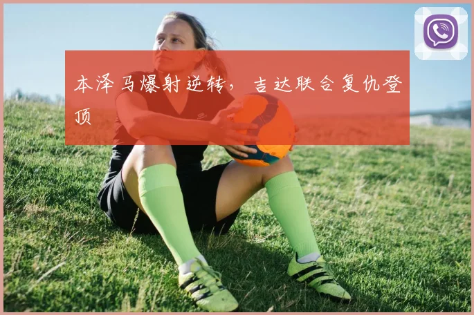本泽马爆射逆转，吉达联合复仇登顶