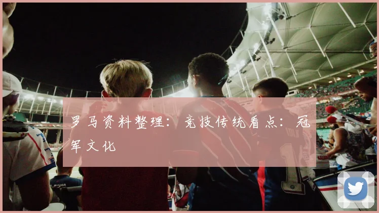 罗马资料整理：竞技传统看点：冠军文化