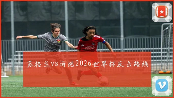 苏格兰vs海地2026世界杯反击路线